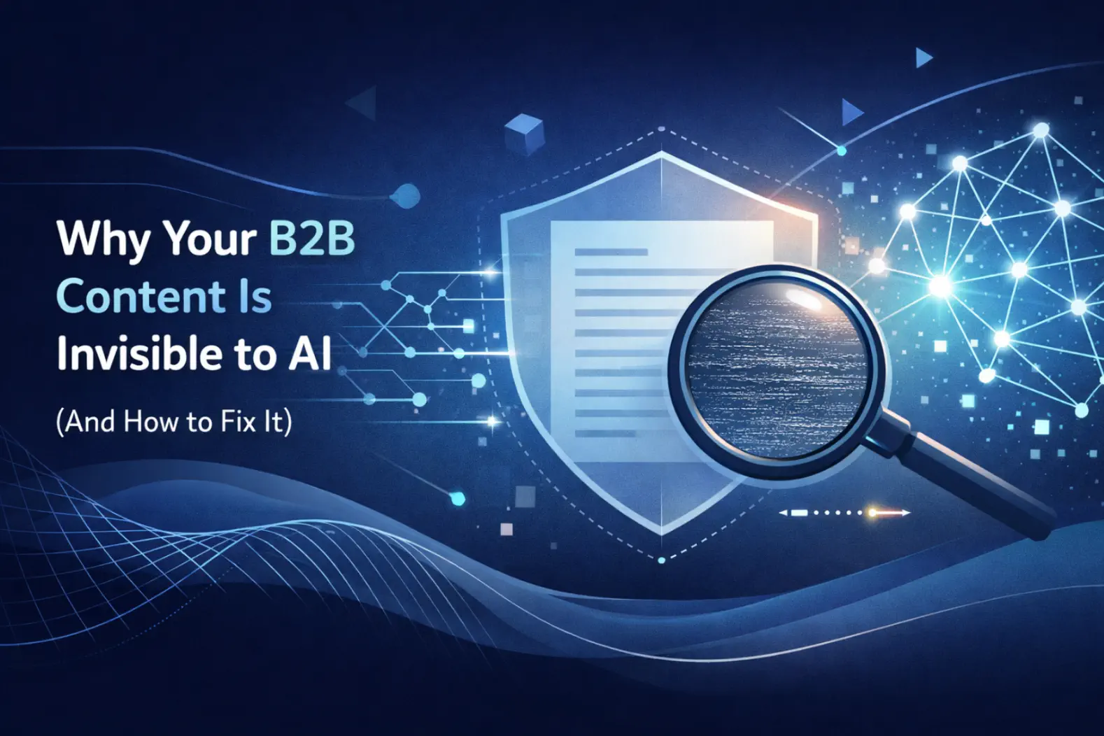 Why Your B2B Content Is Invisible to AI (And How to Fix It in 2026)